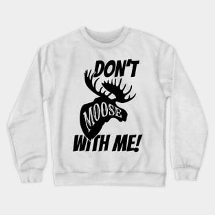 Don't Moose With Me Crewneck Sweatshirt